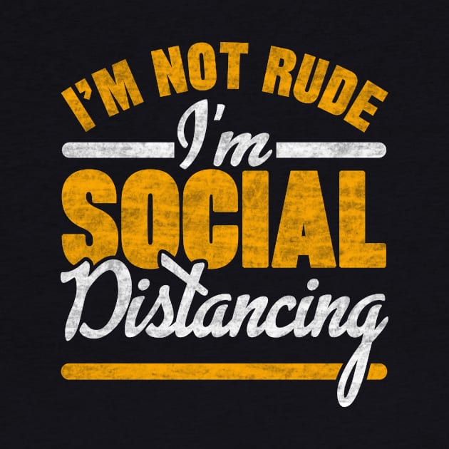 I'm Not Rude I'm Social Distancing by SilverTee